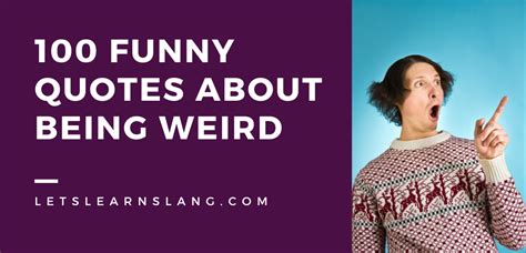 100 Funny Quotes About Being Weird That Will Brighten Your Day.